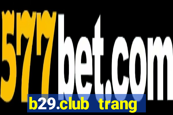 b29.club trang chính thức tải game b29 club