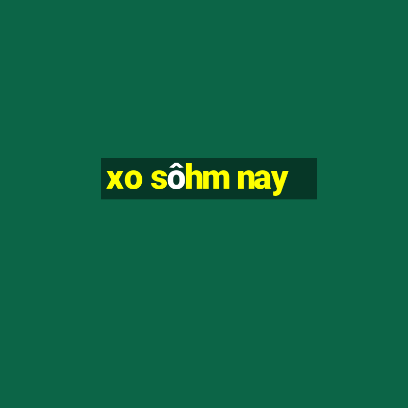 xo sôhm nay