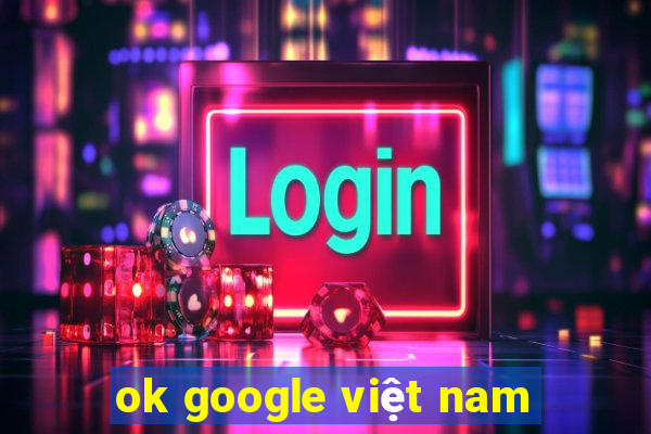 ok google việt nam