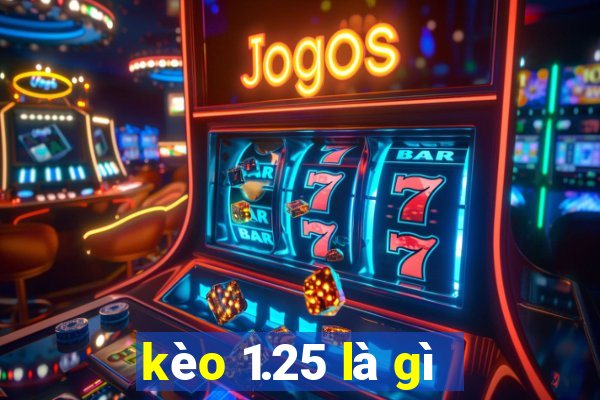 kèo 1.25 là gì