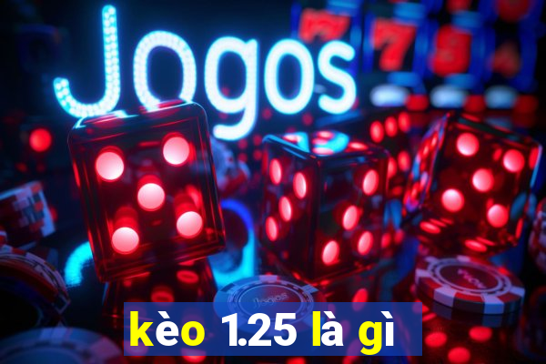 kèo 1.25 là gì