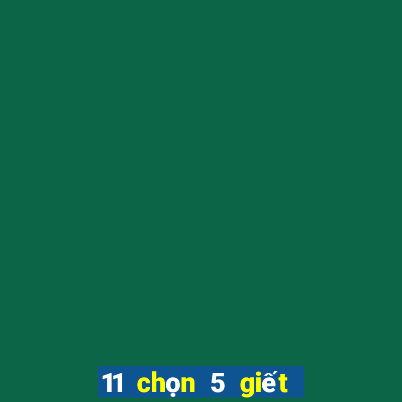 11 chọn 5 giết 2 số