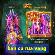 ban ca rua vang