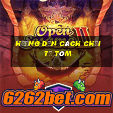 hướng dẫn cách chơi tổ tôm