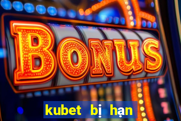 kubet bị hạn chế truy cập