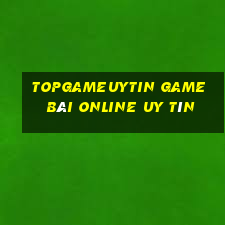 Topgameuytin Game Bài Online Uy Tín