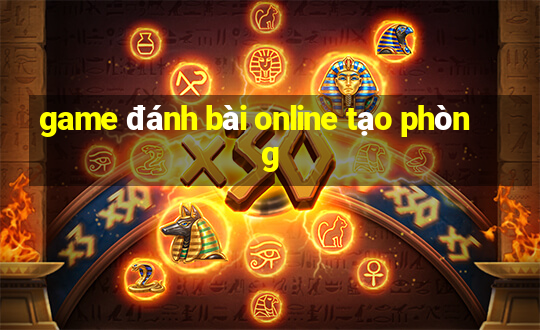 game đánh bài online tạo phòng