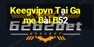 Keegvipvn Tại Game Bài B52