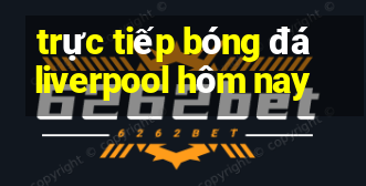 trực tiếp bóng đá liverpool hôm nay