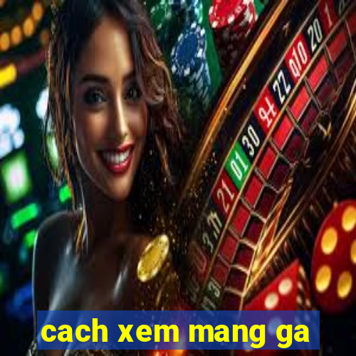 cach xem mang ga