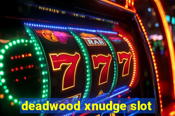 deadwood xnudge slot