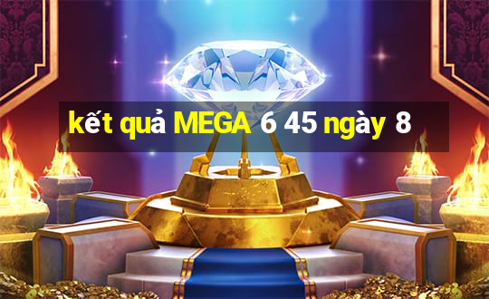 kết quả MEGA 6 45 ngày 8