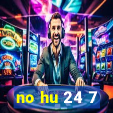 no hu 24 7