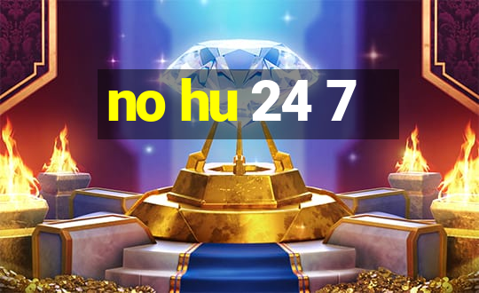 no hu 24 7