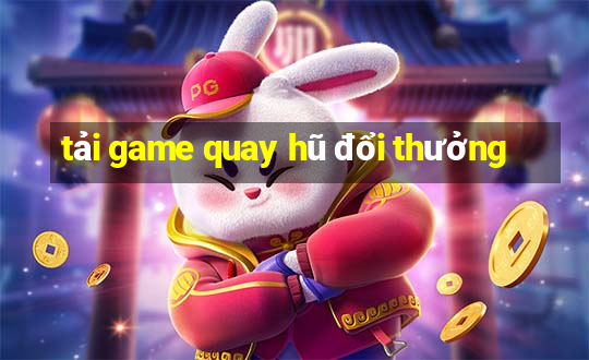 tải game quay hũ đổi thưởng