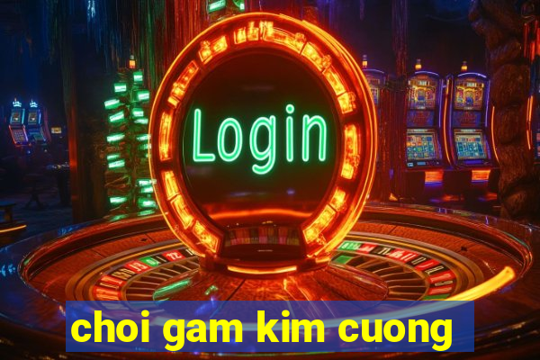 choi gam kim cuong