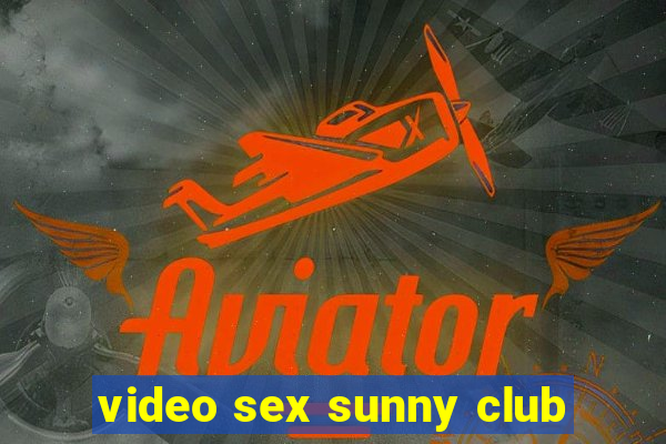 video sex sunny club