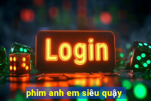 phim anh em siêu quậy