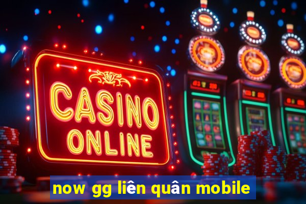 now gg liên quân mobile