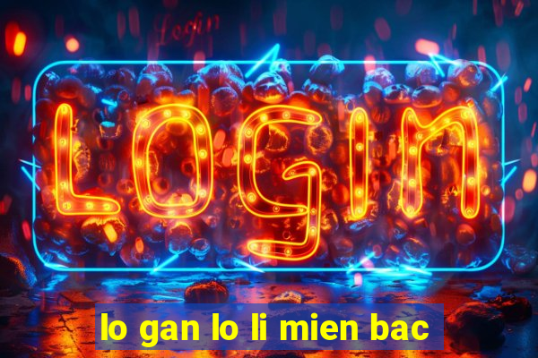 lo gan lo li mien bac