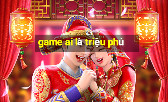 game ai là triệu phú