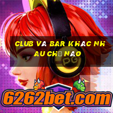 club và bar khác nhau chỗ nào