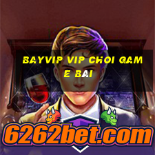 Bayvip Vip Choi Game Bài