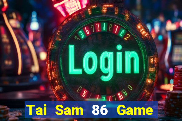 Tai Sam 86 Game Bài 1 Đổi 1