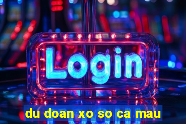 du doan xo so ca mau