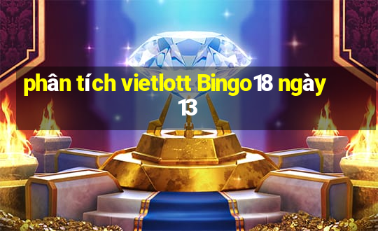 phân tích vietlott Bingo18 ngày 13