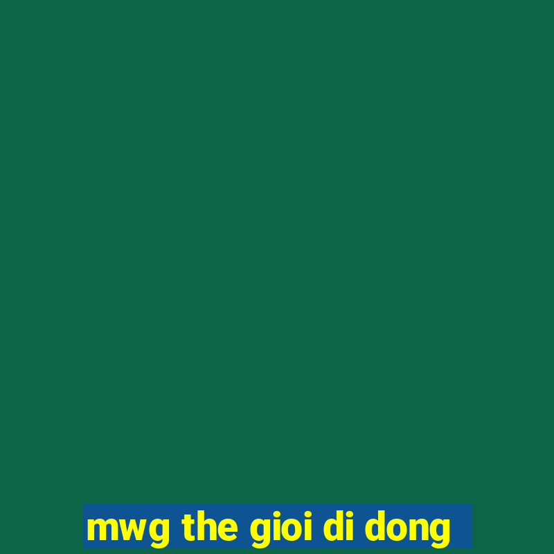 mwg the gioi di dong