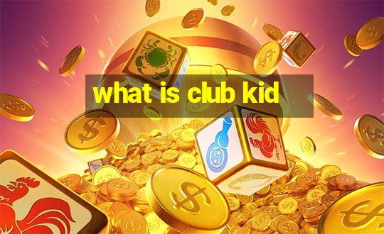 what is club kid