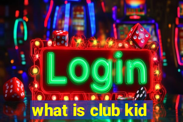 what is club kid