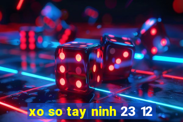 xo so tay ninh 23 12