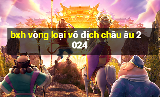 bxh vòng loại vô địch châu âu 2024