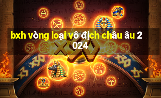 bxh vòng loại vô địch châu âu 2024