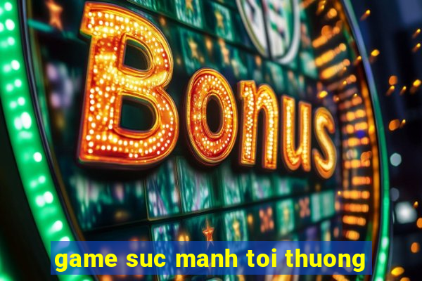 game suc manh toi thuong