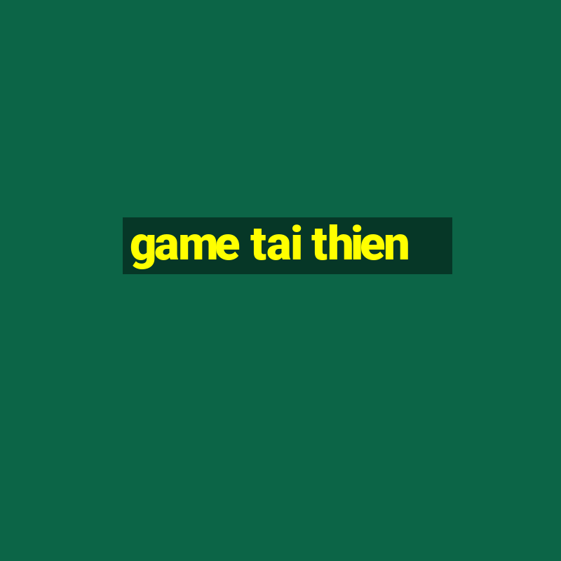 game tai thien