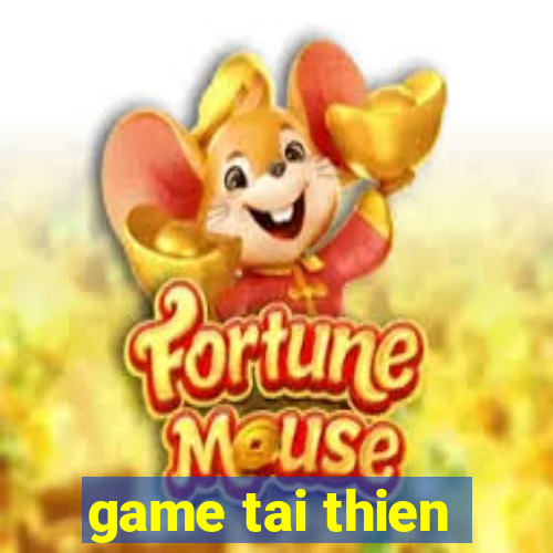 game tai thien