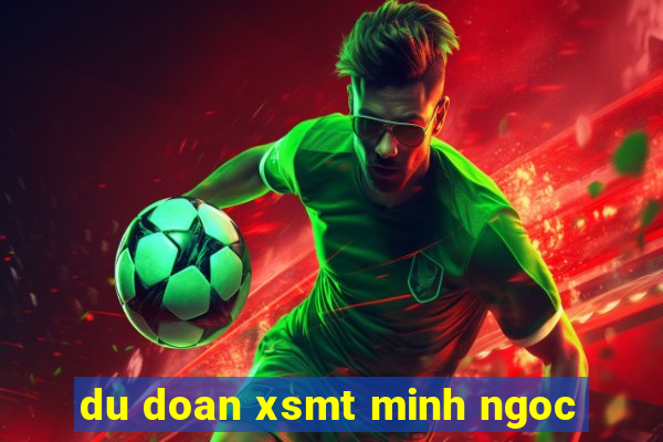 du doan xsmt minh ngoc