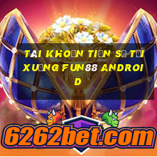 Tài khoản Tiến sĩ Tải xuống Fun88 Android