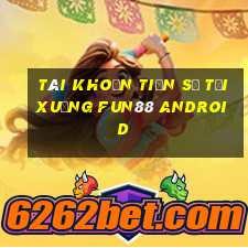 Tài khoản Tiến sĩ Tải xuống Fun88 Android