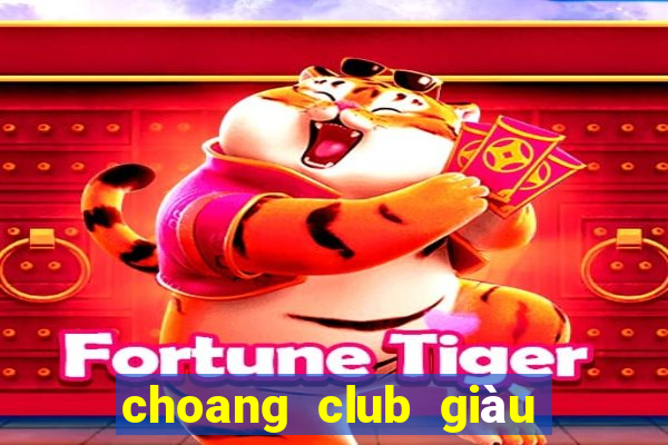 choang club giàu to club