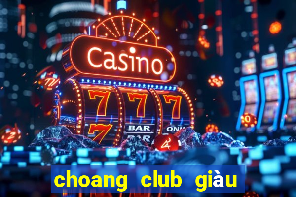 choang club giàu to club