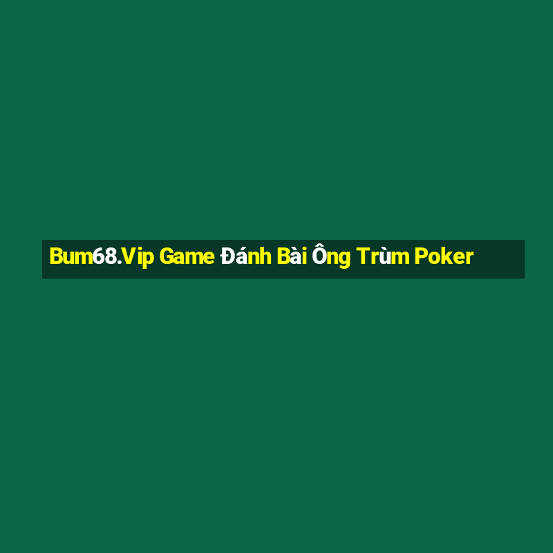 Bum68.Vip Game Đánh Bài Ông Trùm Poker