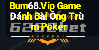 Bum68.Vip Game Đánh Bài Ông Trùm Poker