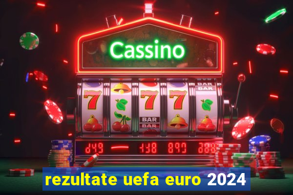 rezultate uefa euro 2024