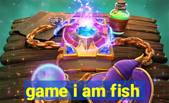 game i am fish