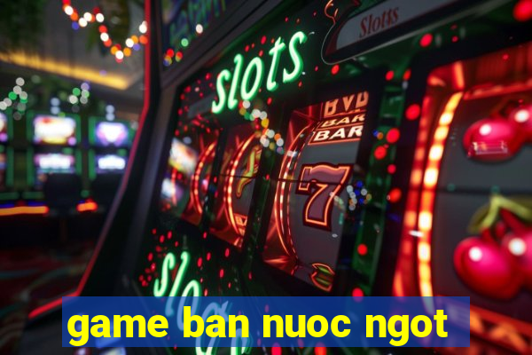 game ban nuoc ngot