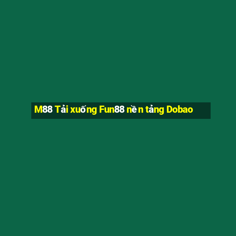 M88 Tải xuống Fun88 nền tảng Dobao